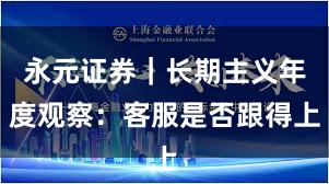永元证券｜长期主义年度观察：客服是否跟得上