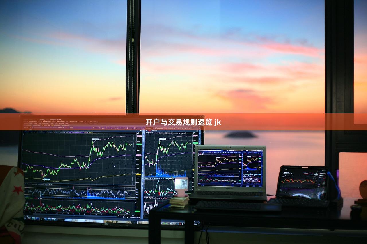 开户与交易规则速览 jk