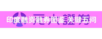 印度融资融券图鉴 关键五问