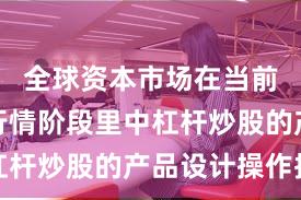 全球资本市场在当前结构性行情阶段里中杠杆炒股的产品设计操作指