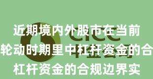 近期境内外股市在当前热点快速轮动时期里中杠杆资金的合规边界实