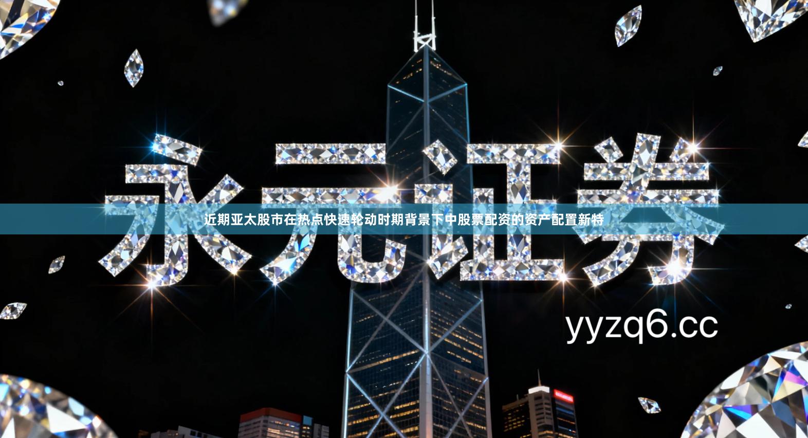 近期亚太股市在热点快速轮动时期背景下中股票配资的资产配置新特