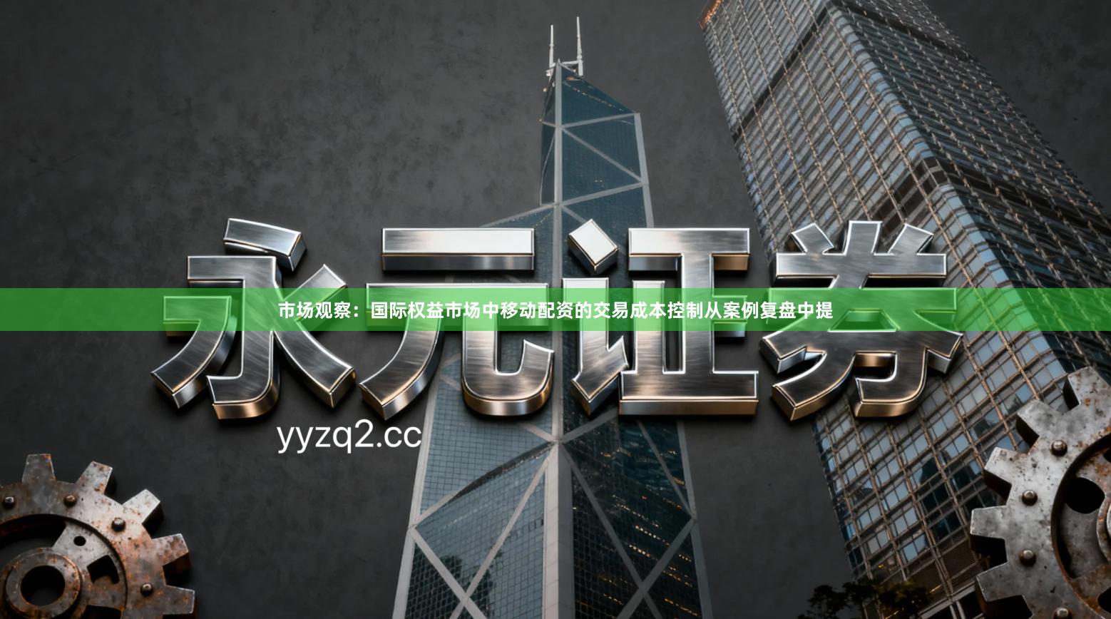 市场观察：国际权益市场中移动配资的交易成本控制从案例复盘中提