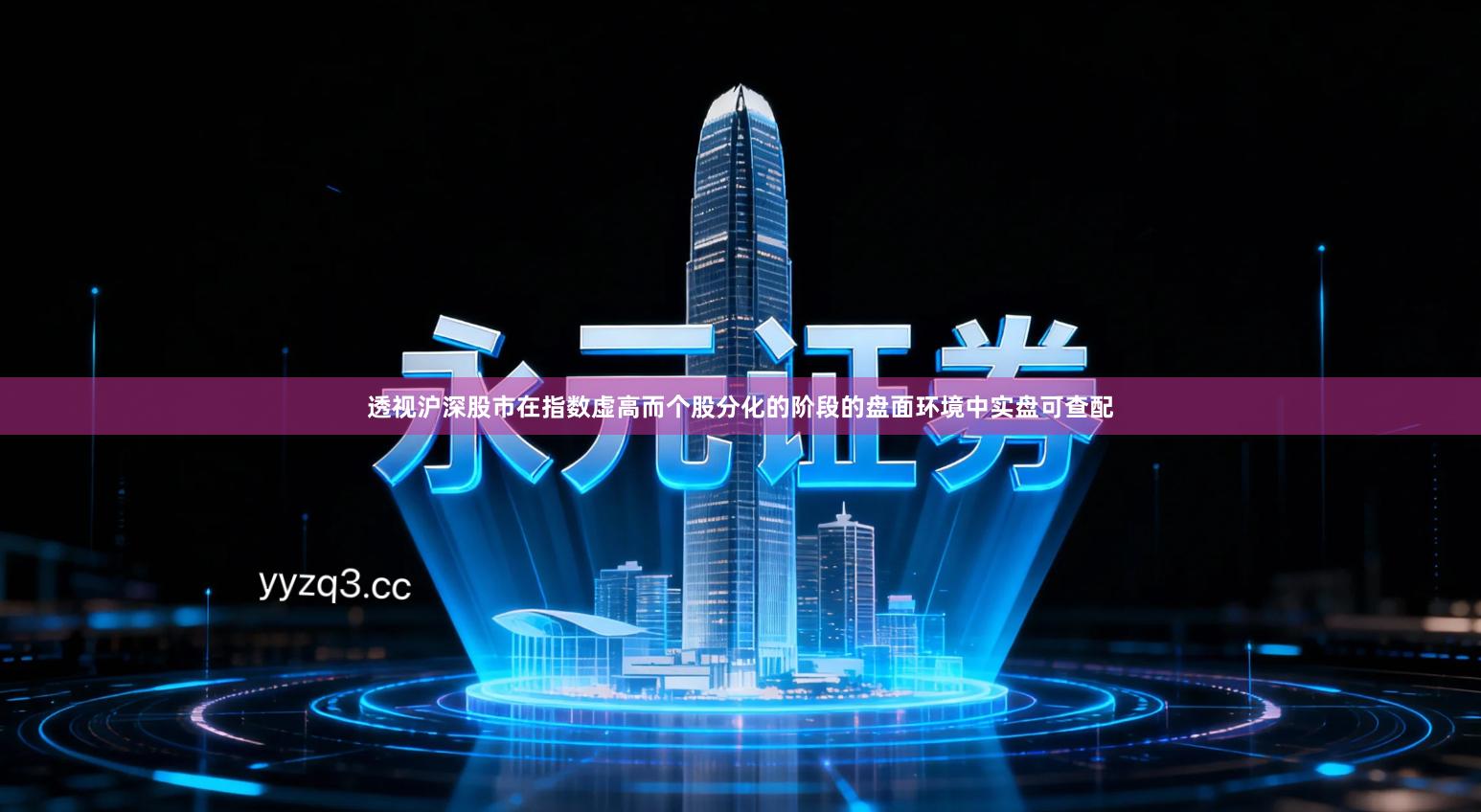 透视沪深股市在指数虚高而个股分化的阶段的盘面环境中实盘可查配