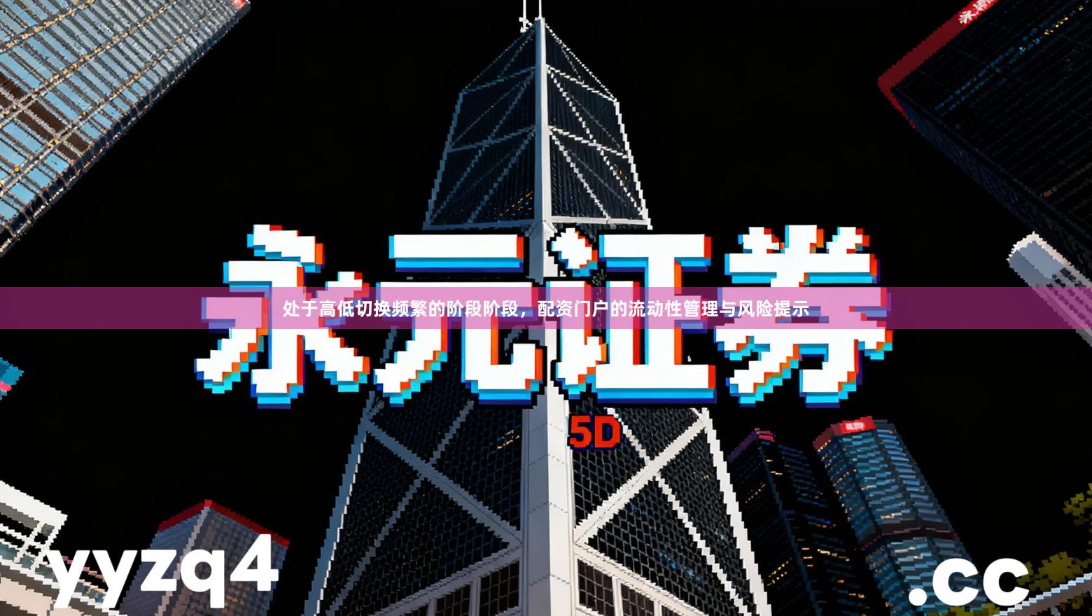 处于高低切换频繁的阶段阶段,配资门户的流动性管理与风险提示